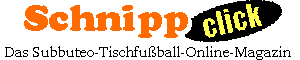 Schnipp-click -
        Das Subbuteo-Tischfußball-Online-Magazin